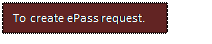 Text Box: To create ePass request.